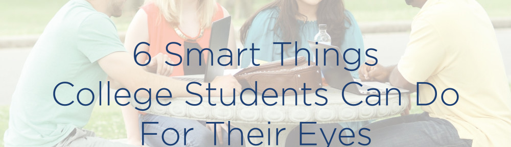 6 Smart Things College Students Can Do For Their Eyes