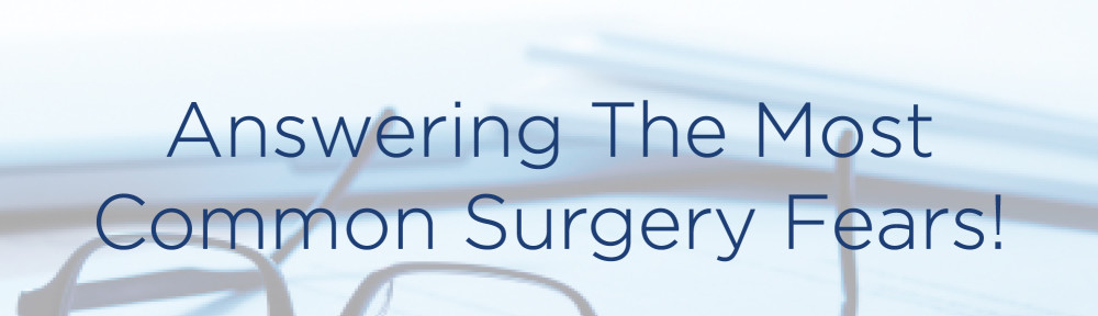 Answering The Most Common Surgery Fears