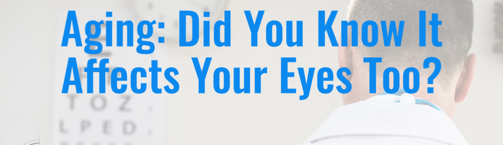 Aging: Did You Know That It Affects Your Eyes Too?