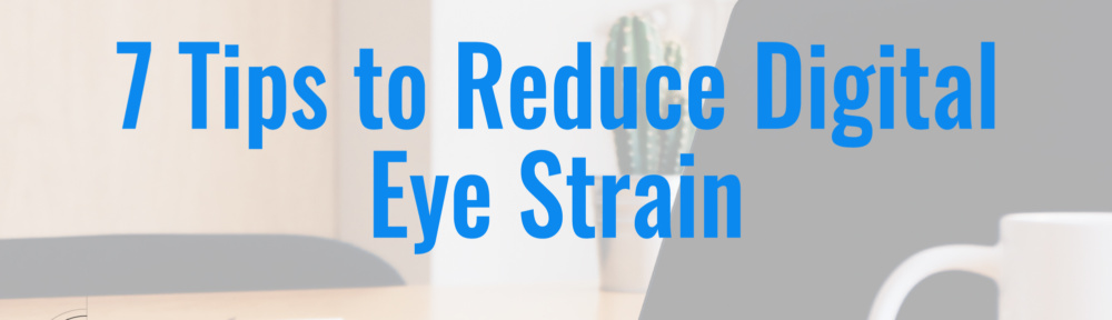 7 Tips to Reduce Digital Eye Strain